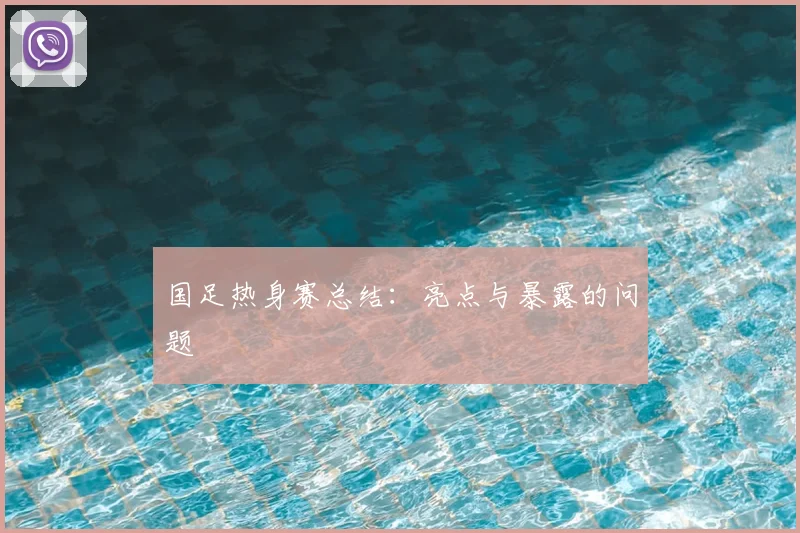 国足热身赛总结：亮点与暴露的问题