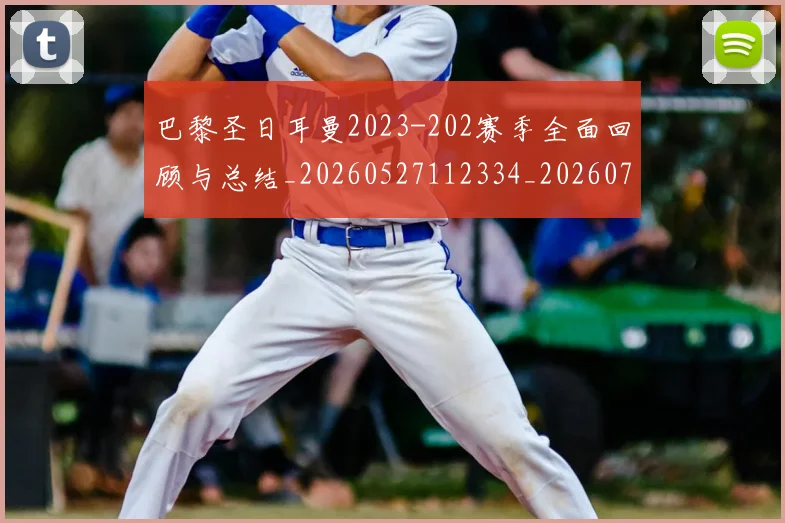 巴黎圣日耳曼2023-202赛季全面回顾与总结_20260527112334_20260722153821