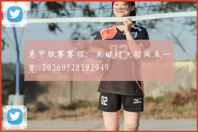 意甲联赛赛程：关键对决时间表一览_20260528192949