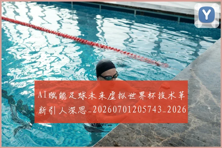 AI赋能足球未来虚拟世界杯技术革新引人深思_20260701205743_20260713213948