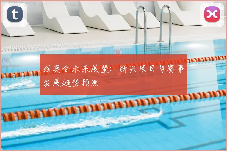 残奥会未来展望：新兴项目与赛事发展趋势预测